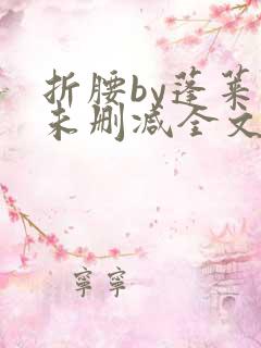 折腰by蓬莱客未删减全文免费