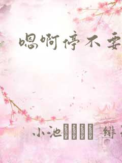 嗯啊停不要h