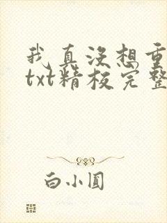 我真没想重生啊txt精校完整版
