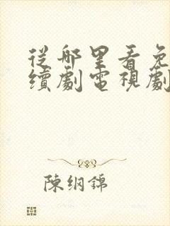 从哪里看免费连续剧电视剧