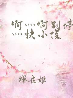 啊灬啊别停灬啊灬快小俊