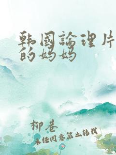 韩国论理片朋友的妈妈