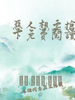 恶人想要抢救一下免费阅读漫画软件