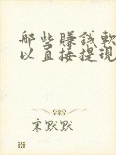 哪些赚钱软件可以直接提现到微信