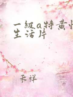 一级a特黄性色生活片