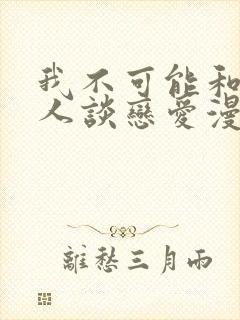 我不可能和纸片人谈恋爱漫画免费