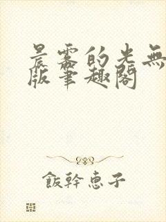 晨雾的光无删减版笔趣阁