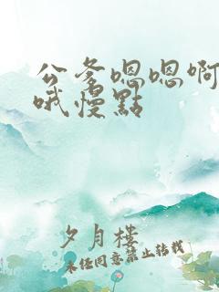 公爹嗯嗯啊啊哦哦慢点