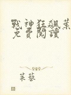 战神狂飙叶无缺免费阅读