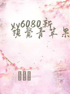 yy6080新视觉青苹果影院