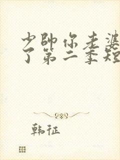 少帅你老婆又跑了第二季短剧 少帅你老婆又跑了第二季短剧
