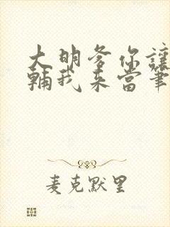 大明爹你让开宰辅我来当笔趣阁