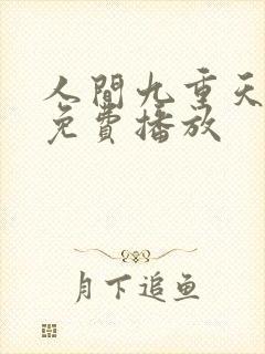 人间九重天短剧免费播放