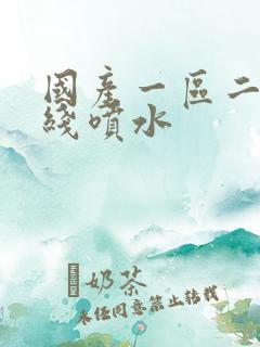 国产一区二区在线喷水