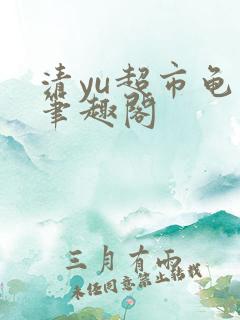 清yu超市龟甲笔趣阁