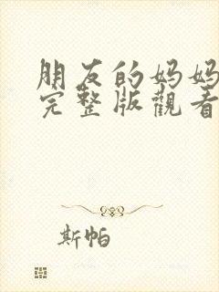 朋友的妈妈在线完整版观看