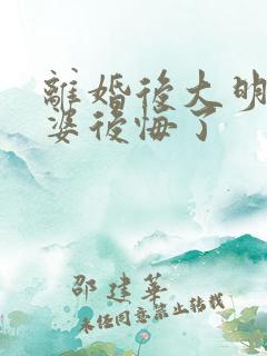 离婚后大明星老婆后悔了