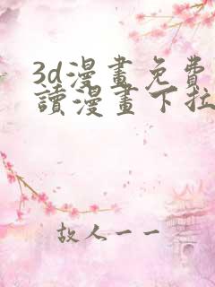 3d漫画免费阅读漫画下拉式在线浏览 3d漫画免费阅读漫画下拉式在线浏览
