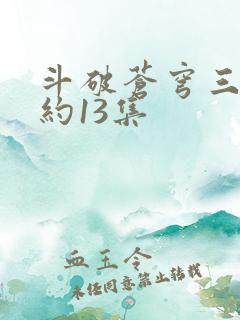 斗破苍穹三年之约13集 斗破苍穹三年之约13集