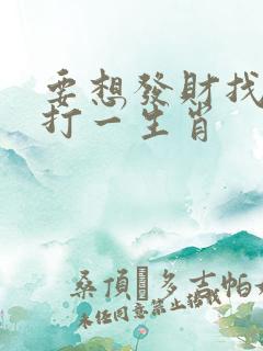 要想发财找三六打一生肖