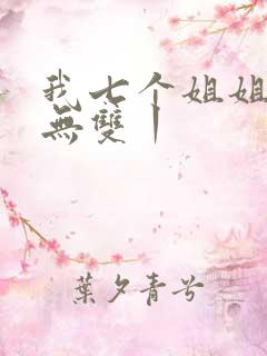 我七个姐姐绝世无双丨