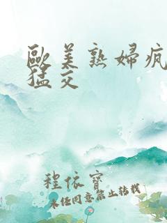 欧美熟妇疯狂性猛交