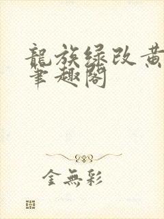 龙族绿改黄改版笔趣阁
