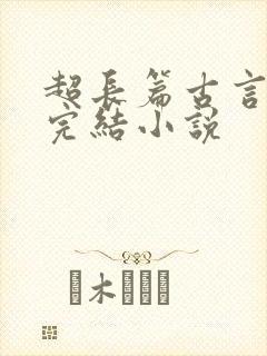 超长篇古言言情完结小说