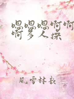 嗯嗯嗯啊啊啊啊啊多人操