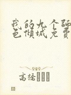 我的九个师娘绝色倾城免费阅读全文无窗口