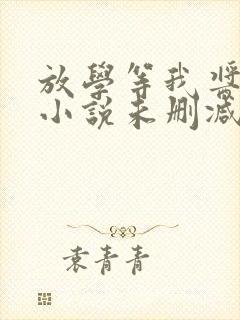 放学等我酱子贝小说未删减版