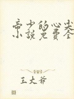 帝少的心尖宠儿小说免费全文