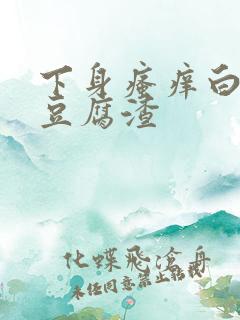 下身瘙痒白带呈豆腐渣