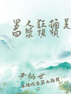 男人狂捅美女出白浆视频