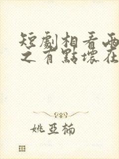 短剧相看两不厌之有点坏在线观看 短剧相看两不厌之有点坏在线观看
