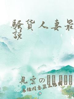 骚货人妻最新小说