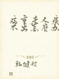 病重老人痰多咳不出怎么办?