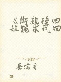 《断亲后四个姐姐跪求我回家》秦可