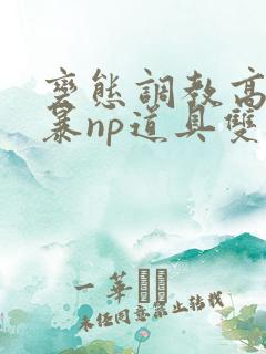 变态调教高h粗暴np道具双男