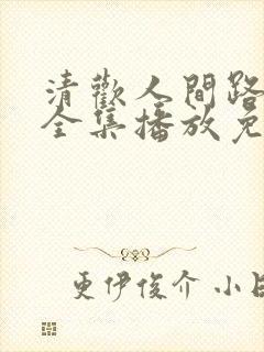 清欢人间路短剧全集播放免费观看