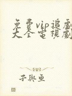 免费vip追剧大全电视剧网站
