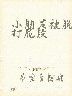小朋友被脱裤子打屁股