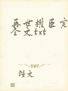 再世权臣完整版全文txt