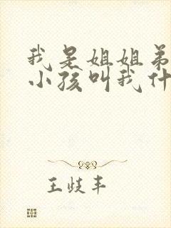 我是姐姐弟弟的小孩叫我什么