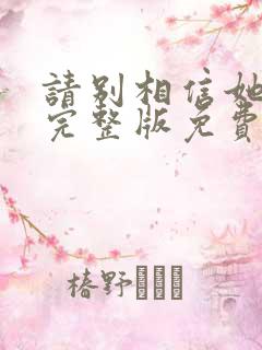 请别相信她电影完整版免费播放