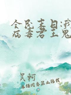 全民末日:我,病毒君王鬼神阎罗的免费阅读