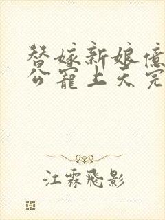 替嫁新娘亿万老公宠上天完短剧