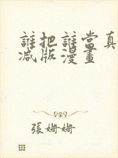 谁把谁当真未删减版漫画