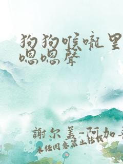 狗狗喉咙里发出嗯嗯声