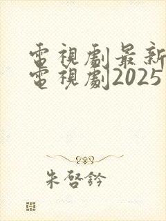 电视剧最新热播电视剧2025在线观看